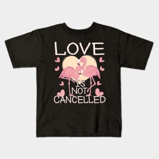 Love Is Not Cancelled Happy Valentines Day 2021 Flamingos Lovers Kids T-Shirt